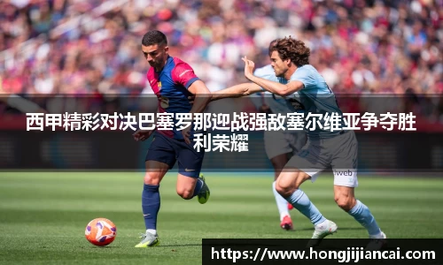 西甲精彩对决巴塞罗那迎战强敌塞尔维亚争夺胜利荣耀