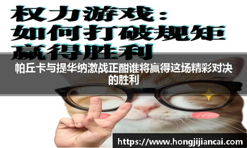 帕丘卡与提华纳激战正酣谁将赢得这场精彩对决的胜利