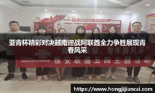 亚青杯精彩对决越南迎战阿联酋全力争胜展现青春风采