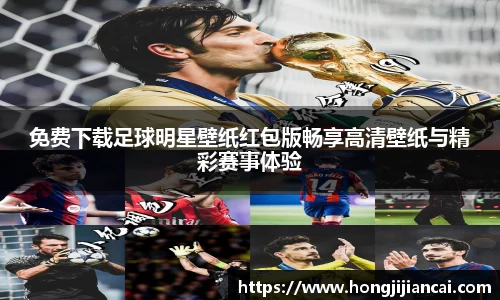 免费下载足球明星壁纸红包版畅享高清壁纸与精彩赛事体验