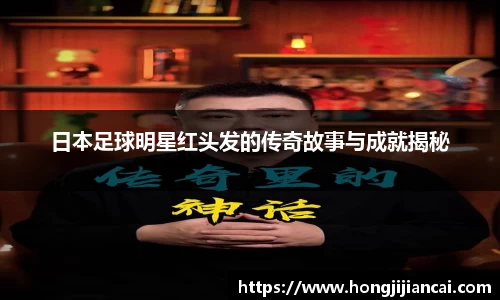 日本足球明星红头发的传奇故事与成就揭秘