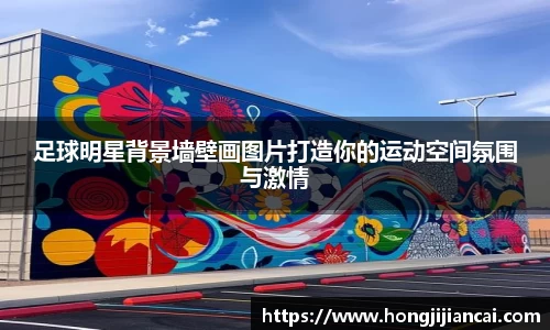 足球明星背景墙壁画图片打造你的运动空间氛围与激情